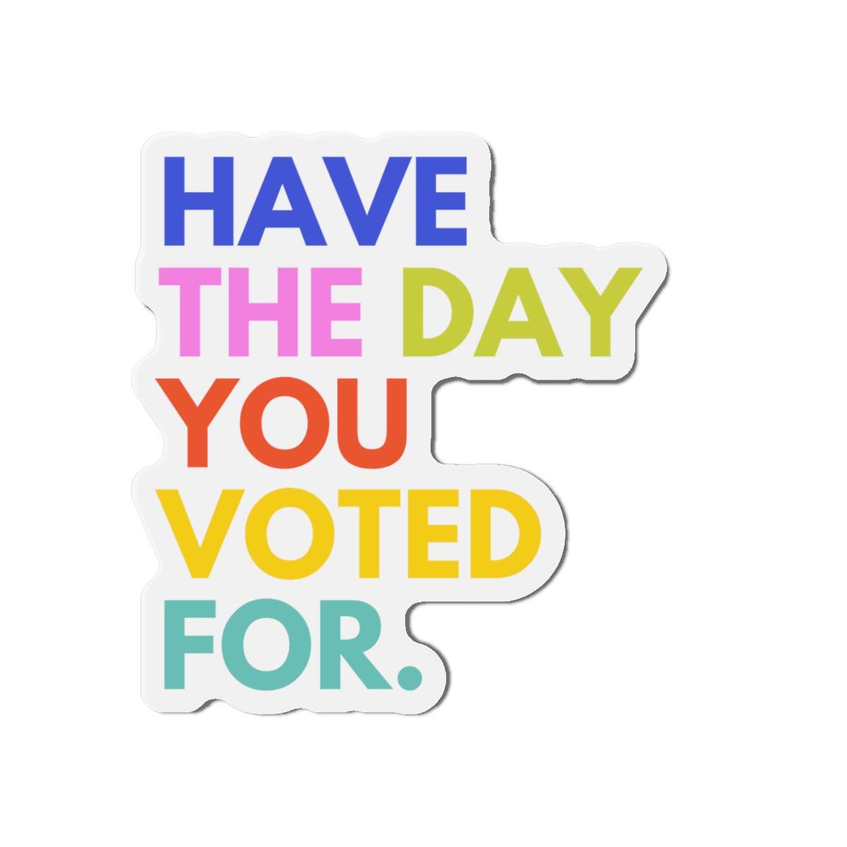 Have the Day You Voted For Magnet funny liberal refrigerator magnet Anti Trump pro America progressive gift feminist decor progressive