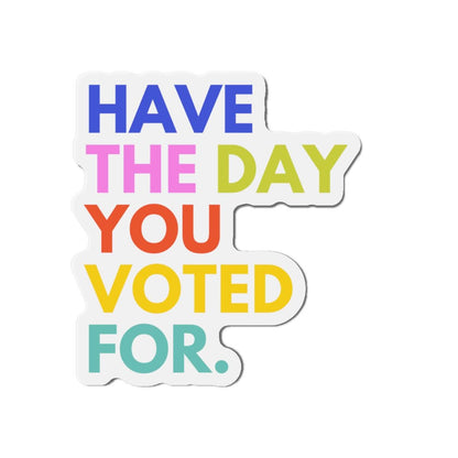 Have the Day You Voted For Magnet funny liberal refrigerator magnet Anti Trump pro America progressive gift feminist decor progressive