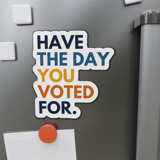 Have the Day You Voted For Magnet funny liberal refrigerator magnet Anti Trump pro America progressive gift feminist decor progressive