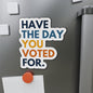 Have the Day You Voted For Magnet funny liberal refrigerator magnet Anti Trump pro America progressive gift feminist decor progressive