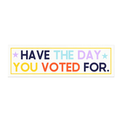 Have the Day You Voted For Car Magnet, Fuck Trump Bumper Sticker, MAGA Progressive Liberal Gift, Feminist present, Destroy the patriarchy