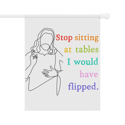 Stop Sitting at Tables I Would Have Flipped garden flag Progressive liberal Christian gift Anti-fascism merch FDT Anti-Trump garden decor