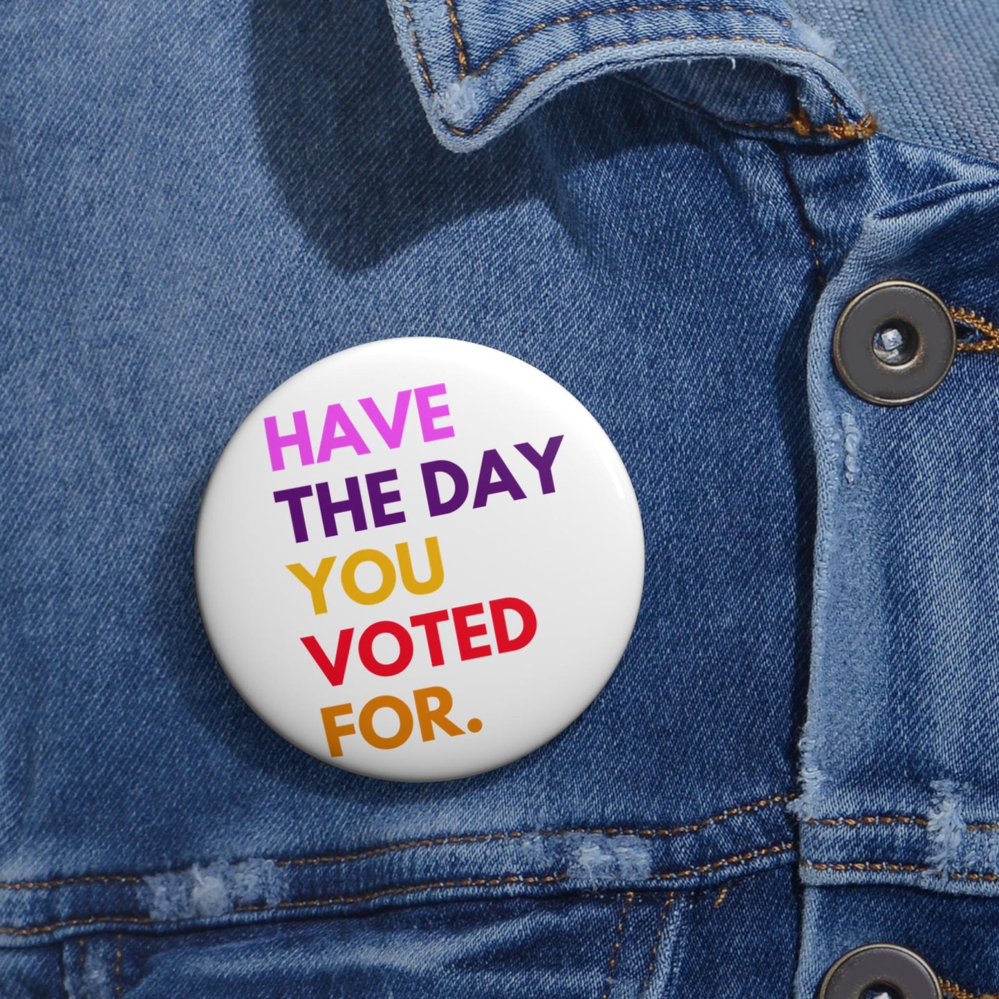 Have the day you voted for button funny anti Trump pin fuck MAGA bag pin anti fascism merch funny political button resist and persist pin