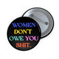 Women don't owe you shit button feminst pin fuck the patriarchy apparel pro choice bag pin womens rights merch fuck incels button girl power