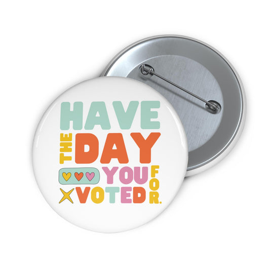 Have the day you voted for button funny anti Trump pin anti Republican merch sarcastic political button liberal gift idea not my president