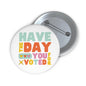 Have the day you voted for button funny anti Trump pin anti Republican merch sarcastic political button liberal gift idea not my president