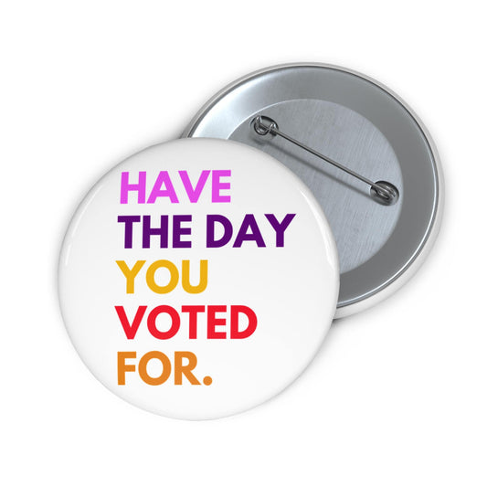 Have the day you voted for button funny anti Trump pin fuck MAGA bag pin anti fascism merch funny political button resist and persist pin