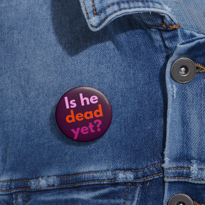Is he dead yet button anti Trump pin anti MAGA merch funny political accessories not my president apparel resist and persist pin fuck Trump