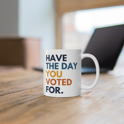 Have the Day You Voted For Anti MAGA Ceramic Coffee Mug