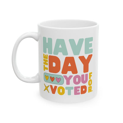 Have The Day You Voted For Ceramic Coffee Mug Anti MAGA Coffee Cup Anti Trump Gift Idea Funny Leftist Merch Resistance Gift Anti Fascism Mug