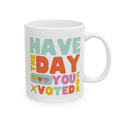 Have The Day You Voted For Ceramic Coffee Mug Anti MAGA Coffee Cup Anti Trump Gift Idea Funny Leftist Merch Resistance Gift Anti Fascism Mug